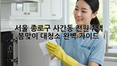 서울 종로구 사간동 전원주택 봄맞이 대청소 완벽 가이드
